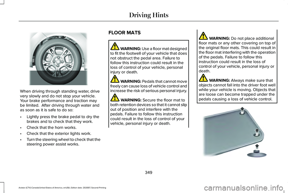LINCOLN AVIATOR 2021 User Guide When driving through standing water, drive
very slowly and do not stop your vehicle. 
Your brake performance and traction may
be limited.  After driving through water and
as soon as it is safe to do s