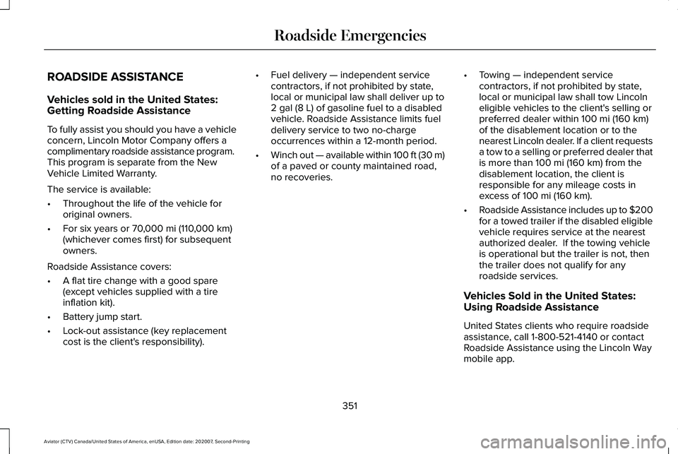LINCOLN AVIATOR 2021 Owners Manual ROADSIDE ASSISTANCE
Vehicles sold in the United States:
Getting Roadside Assistance
To fully assist you should you have a vehicle
concern, Lincoln Motor Company offers a
complimentary roadside assista LINCOLN AVIATOR 2021 Owners Manual ROADSIDE ASSISTANCE
Vehicles sold in the United States:
Getting Roadside Assistance
To fully assist you should you have a vehicle
concern, Lincoln Motor Company offers a
complimentary roadside assista