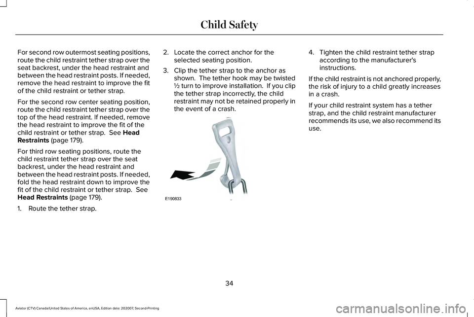 LINCOLN AVIATOR 2021 Owners Guide For second row outermost seating positions,
route the child restraint tether strap over the
seat backrest, under the head restraint and
between the head restraint posts. If needed,
remove the head res LINCOLN AVIATOR 2021 Owners Guide For second row outermost seating positions,
route the child restraint tether strap over the
seat backrest, under the head restraint and
between the head restraint posts. If needed,
remove the head res
