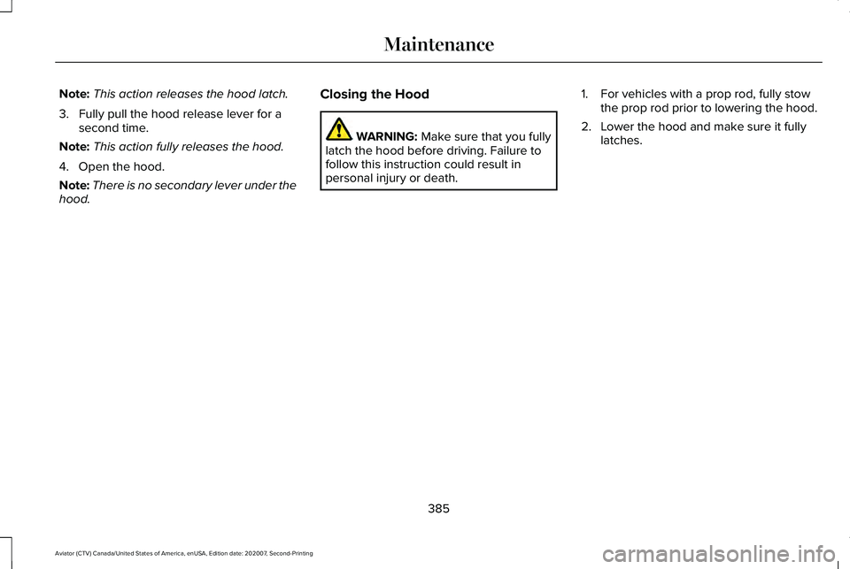 LINCOLN AVIATOR 2021  Owners Manual Note:
This action releases the hood latch.
3. Fully pull the hood release lever for a second time.
Note: This action fully releases the hood.
4. Open the hood.
Note: There is no secondary lever under 