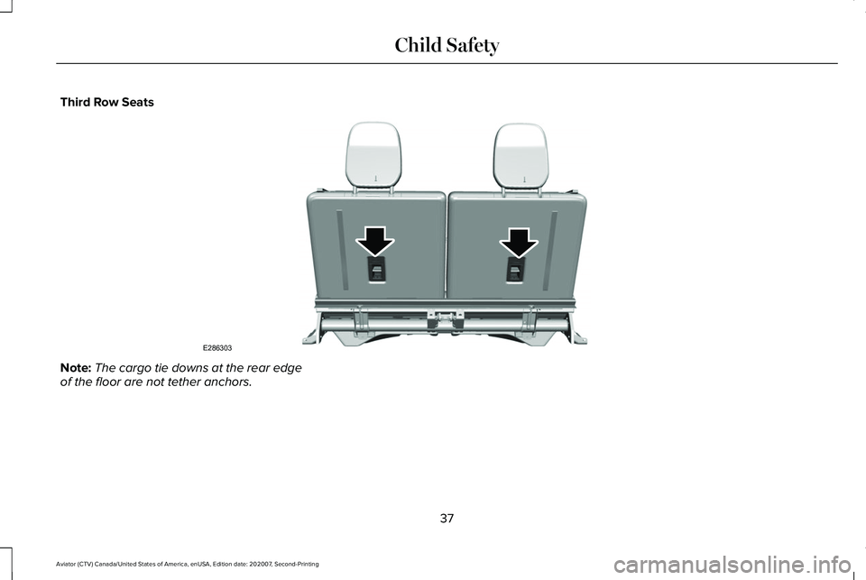 LINCOLN AVIATOR 2021 Owners Guide Third Row Seats
Note:
The cargo tie downs at the rear edge
of the floor are not tether anchors.
37
Aviator (CTV) Canada/United States of America, enUSA, Edition date: 202007, Second-Printing Child Saf LINCOLN AVIATOR 2021 Owners Guide Third Row Seats
Note:
The cargo tie downs at the rear edge
of the floor are not tether anchors.
37
Aviator (CTV) Canada/United States of America, enUSA, Edition date: 202007, Second-Printing Child Saf
