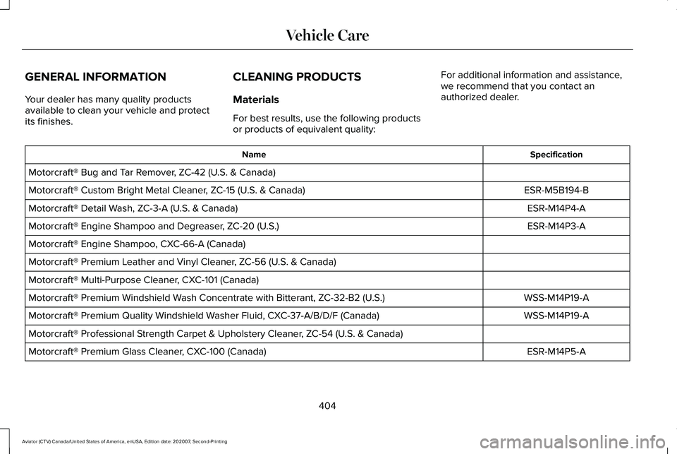 LINCOLN AVIATOR 2021 Owners Manual GENERAL INFORMATION
Your dealer has many quality products
available to clean your vehicle and protect
its finishes.
CLEANING PRODUCTS
Materials
For best results, use the following products
or products LINCOLN AVIATOR 2021 Owners Manual GENERAL INFORMATION
Your dealer has many quality products
available to clean your vehicle and protect
its finishes.
CLEANING PRODUCTS
Materials
For best results, use the following products
or products