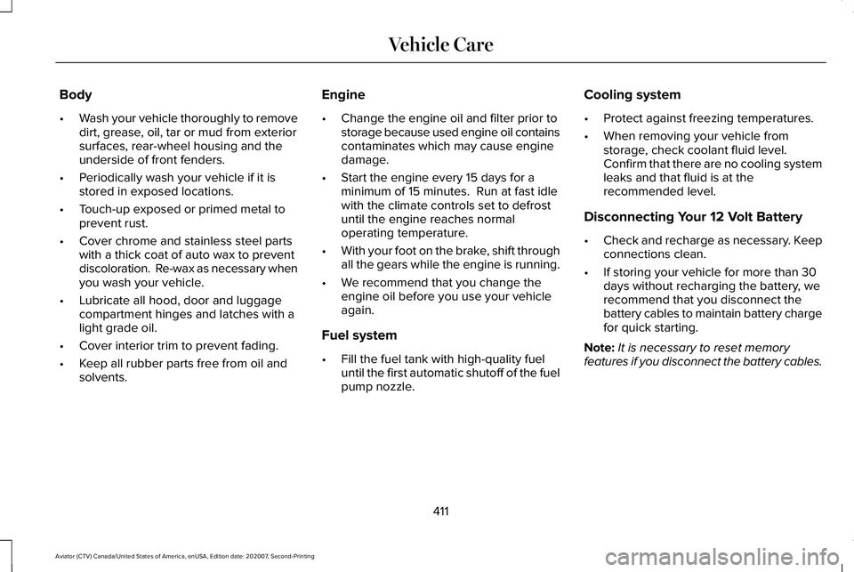 LINCOLN AVIATOR 2021  Owners Manual Body
•
Wash your vehicle thoroughly to remove
dirt, grease, oil, tar or mud from exterior
surfaces, rear-wheel housing and the
underside of front fenders.
• Periodically wash your vehicle if it is