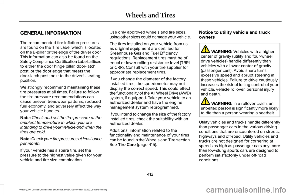 LINCOLN AVIATOR 2021 Service Manual GENERAL INFORMATION
The recommended tire inflation pressures
are found on the Tire Label which is located
on the B-pillar or the edge of the driver door.
This information can also be found on the
Safe