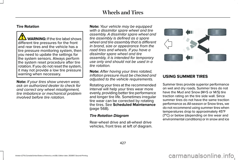 LINCOLN AVIATOR 2021 Owners Manual Tire Rotation
WARNING: If the tire label shows
different tire pressures for the front
and rear tires and the vehicle has a
tire pressure monitoring system, then
you need to update the settings for
the LINCOLN AVIATOR 2021 Owners Manual Tire Rotation
WARNING: If the tire label shows
different tire pressures for the front
and rear tires and the vehicle has a
tire pressure monitoring system, then
you need to update the settings for
the
