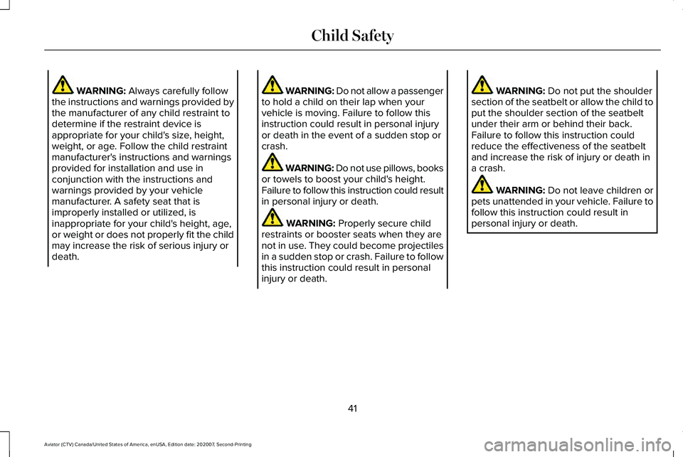 LINCOLN AVIATOR 2021 Service Manual WARNING: Always carefully follow
the instructions and warnings provided by
the manufacturer of any child restraint to
determine if the restraint device is
appropriate for your child's size, height LINCOLN AVIATOR 2021 Service Manual WARNING: Always carefully follow
the instructions and warnings provided by
the manufacturer of any child restraint to
determine if the restraint device is
appropriate for your child's size, height