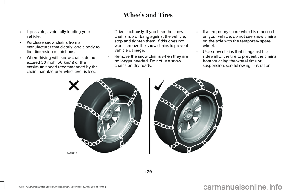LINCOLN AVIATOR 2021 Owners Manual •
If possible, avoid fully loading your
vehicle.
• Purchase snow chains from a
manufacturer that clearly labels body to
tire dimension restrictions.
• When driving with snow chains do not
exceed LINCOLN AVIATOR 2021 Owners Manual •
If possible, avoid fully loading your
vehicle.
• Purchase snow chains from a
manufacturer that clearly labels body to
tire dimension restrictions.
• When driving with snow chains do not
exceed
