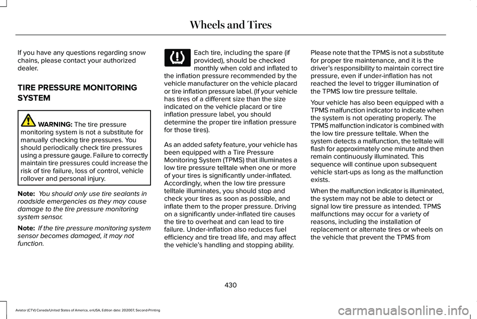 LINCOLN AVIATOR 2021 Service Manual If you have any questions regarding snow
chains, please contact your authorized
dealer.
TIRE PRESSURE MONITORING
SYSTEM
WARNING: The tire pressure
monitoring system is not a substitute for
manually ch LINCOLN AVIATOR 2021 Service Manual If you have any questions regarding snow
chains, please contact your authorized
dealer.
TIRE PRESSURE MONITORING
SYSTEM
WARNING: The tire pressure
monitoring system is not a substitute for
manually ch