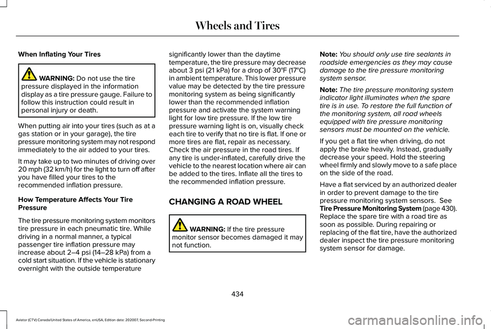 LINCOLN AVIATOR 2021 User Guide When Inflating Your Tires
WARNING: Do not use the tire
pressure displayed in the information
display as a tire pressure gauge. Failure to
follow this instruction could result in
personal injury or dea LINCOLN AVIATOR 2021 User Guide When Inflating Your Tires
WARNING: Do not use the tire
pressure displayed in the information
display as a tire pressure gauge. Failure to
follow this instruction could result in
personal injury or dea