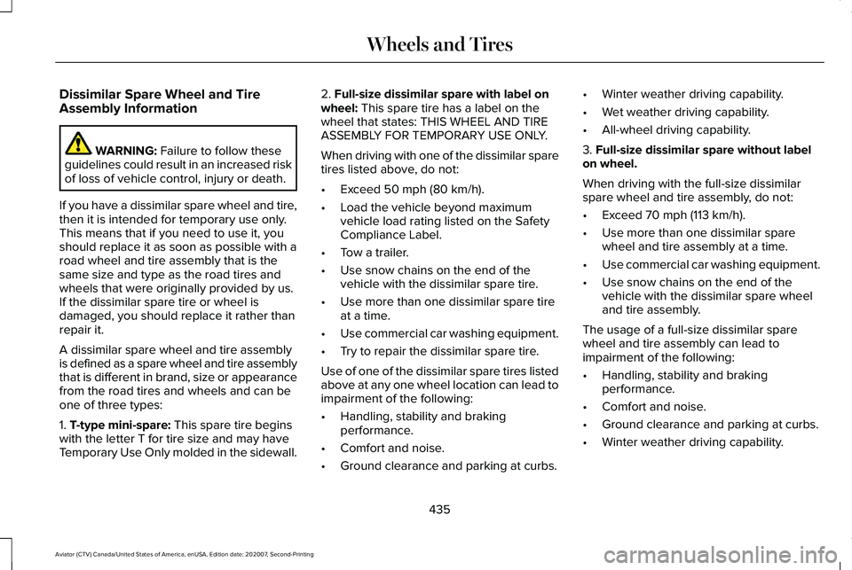LINCOLN AVIATOR 2021 Owners Manual Dissimilar Spare Wheel and Tire
Assembly Information
WARNING: Failure to follow these
guidelines could result in an increased risk
of loss of vehicle control, injury or death.
If you have a dissimilar LINCOLN AVIATOR 2021 Owners Manual Dissimilar Spare Wheel and Tire
Assembly Information
WARNING: Failure to follow these
guidelines could result in an increased risk
of loss of vehicle control, injury or death.
If you have a dissimilar