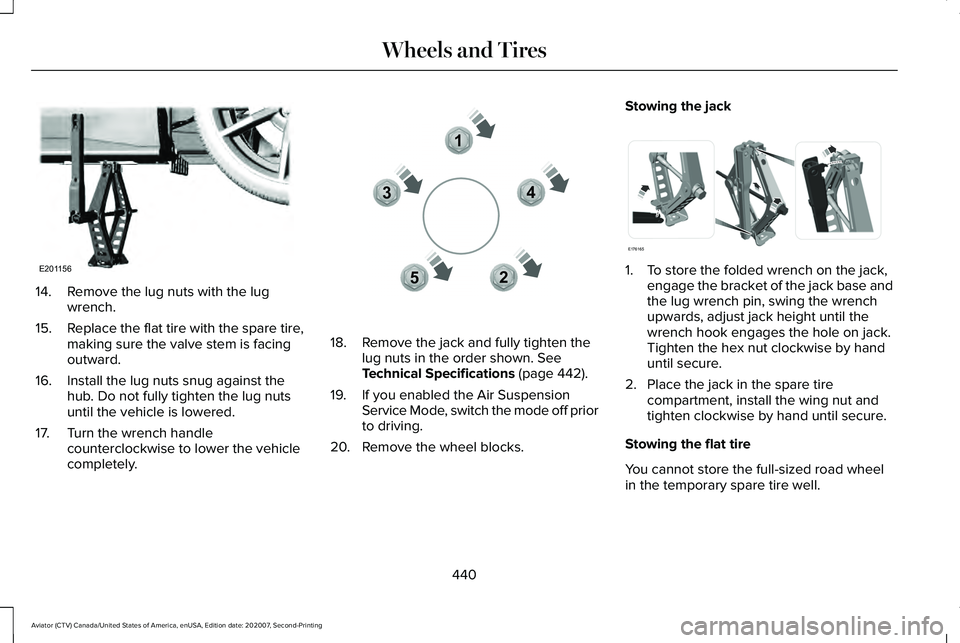 LINCOLN AVIATOR 2021 Owners Manual 14. Remove the lug nuts with the lug
wrench.
15. Replace the flat tire with the spare tire,
making sure the valve stem is facing
outward.
16. Install the lug nuts snug against the hub. Do not fully ti LINCOLN AVIATOR 2021 Owners Manual 14. Remove the lug nuts with the lug
wrench.
15. Replace the flat tire with the spare tire,
making sure the valve stem is facing
outward.
16. Install the lug nuts snug against the hub. Do not fully ti
