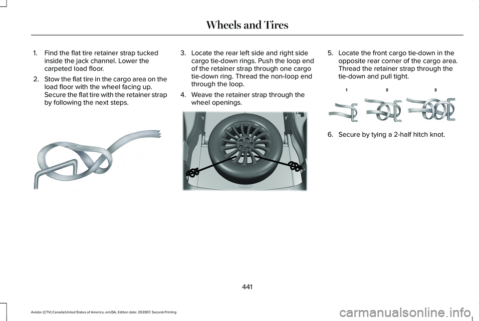 LINCOLN AVIATOR 2021  Owners Manual 1. Find the flat tire retainer strap tucked
inside the jack channel. Lower the
carpeted load floor.
2. Stow the flat tire in the cargo area on the
load floor with the wheel facing up.
Secure the flat 