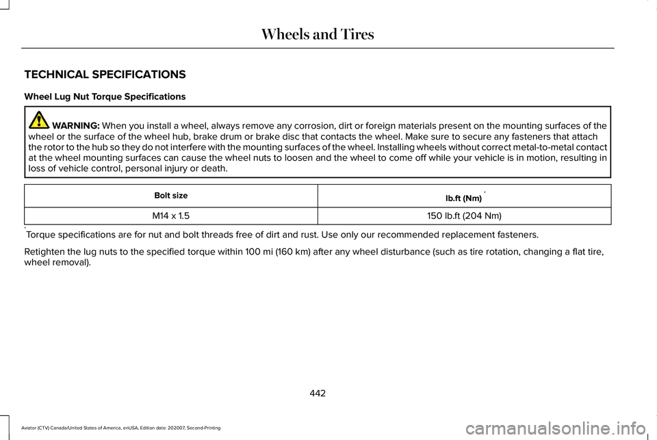 LINCOLN AVIATOR 2021 Owners Manual TECHNICAL SPECIFICATIONS
Wheel Lug Nut Torque Specifications
WARNING: When you install a wheel, always remove any corrosion, dirt or foreign m\
aterials present on the mounting surfaces of the
wheel o LINCOLN AVIATOR 2021 Owners Manual TECHNICAL SPECIFICATIONS
Wheel Lug Nut Torque Specifications
WARNING: When you install a wheel, always remove any corrosion, dirt or foreign m\
aterials present on the mounting surfaces of the
wheel o