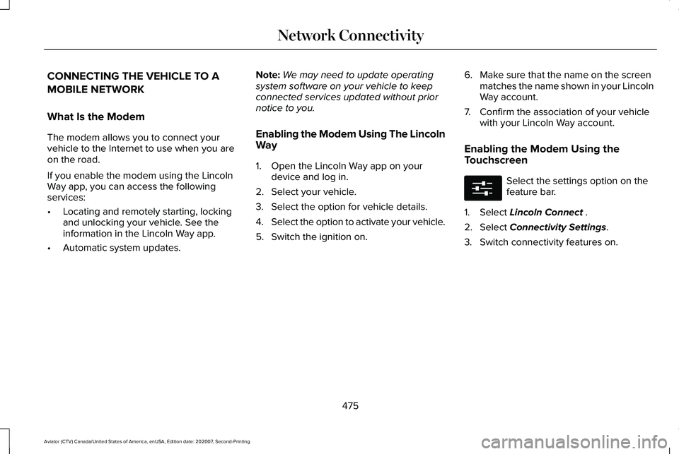 LINCOLN AVIATOR 2021 Owners Manual CONNECTING THE VEHICLE TO A
MOBILE NETWORK
What Is the Modem
The modem allows you to connect your
vehicle to the Internet to use when you are
on the road.
If you enable the modem using the Lincoln
Way