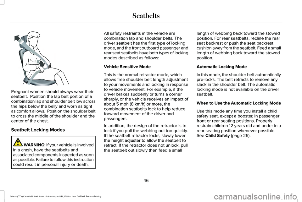 LINCOLN AVIATOR 2021 Owners Manual Pregnant women should always wear their
seatbelt. Position the lap belt portion of a
combination lap and shoulder belt low across
the hips below the belly and worn as tight
as comfort allows. Positi LINCOLN AVIATOR 2021 Owners Manual Pregnant women should always wear their
seatbelt. Position the lap belt portion of a
combination lap and shoulder belt low across
the hips below the belly and worn as tight
as comfort allows. Positi