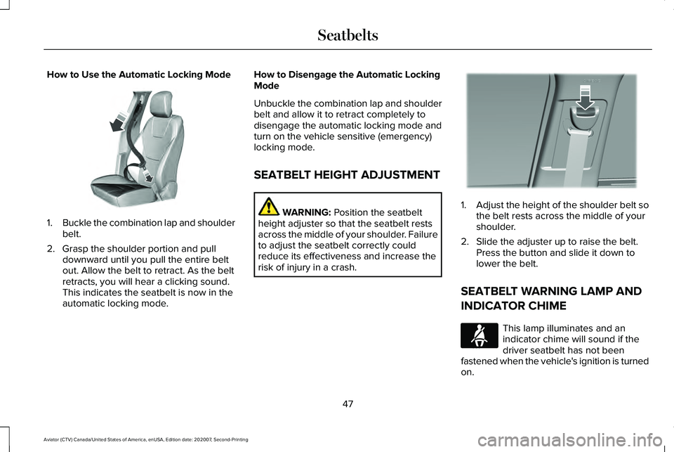 LINCOLN AVIATOR 2021 Service Manual How to Use the Automatic Locking Mode
1.
Buckle the combination lap and shoulder
belt.
2. Grasp the shoulder portion and pull downward until you pull the entire belt
out. Allow the belt to retract. As LINCOLN AVIATOR 2021 Service Manual How to Use the Automatic Locking Mode
1.
Buckle the combination lap and shoulder
belt.
2. Grasp the shoulder portion and pull downward until you pull the entire belt
out. Allow the belt to retract. As