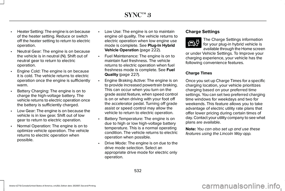 LINCOLN AVIATOR 2021 Owners Manual •
Heater Setting: The engine is on because
of the heater setting. Reduce or switch
off the heater setting to return to electric
operation.
• Neutral Gear: The engine is on because
the vehicle is i LINCOLN AVIATOR 2021 Owners Manual •
Heater Setting: The engine is on because
of the heater setting. Reduce or switch
off the heater setting to return to electric
operation.
• Neutral Gear: The engine is on because
the vehicle is i