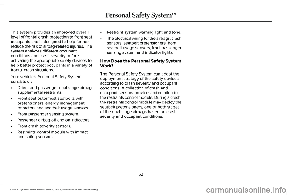 LINCOLN AVIATOR 2021  Owners Manual This system provides an improved overall
level of frontal crash protection to front seat
occupants and is designed to help further
reduce the risk of airbag-related injuries. The
system analyzes diffe