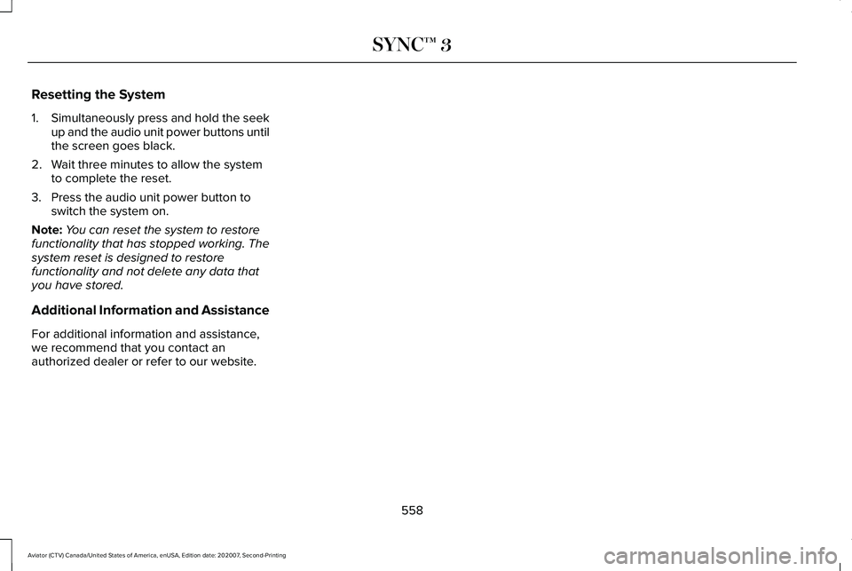 LINCOLN AVIATOR 2021 Owners Manual Resetting the System
1.
Simultaneously press and hold the seek
up and the audio unit power buttons until
the screen goes black.
2. Wait three minutes to allow the system to complete the reset.
3. Pres LINCOLN AVIATOR 2021 Owners Manual Resetting the System
1.
Simultaneously press and hold the seek
up and the audio unit power buttons until
the screen goes black.
2. Wait three minutes to allow the system to complete the reset.
3. Pres