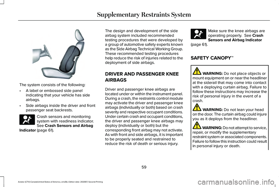 LINCOLN AVIATOR 2021 Owners Manual The system consists of the following:
•
A label or embossed side panel
indicating that your vehicle has side
airbags.
• Side airbags inside the driver and front
passenger seat backrests. Crash sen LINCOLN AVIATOR 2021 Owners Manual The system consists of the following:
•
A label or embossed side panel
indicating that your vehicle has side
airbags.
• Side airbags inside the driver and front
passenger seat backrests. Crash sen