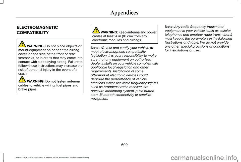 LINCOLN AVIATOR 2021 Owners Manual ELECTROMAGNETIC
COMPATIBILITY
WARNING: Do not place objects or
mount equipment on or near the airbag
cover, on the side of the front or rear
seatbacks, or in areas that may come into
contact with a de