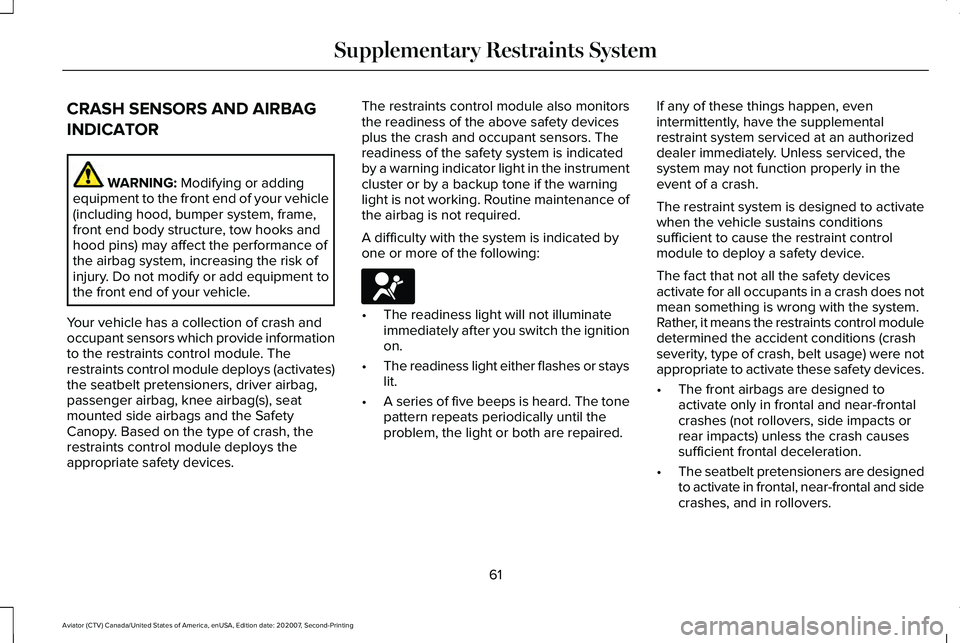 LINCOLN AVIATOR 2021 Owners Manual CRASH SENSORS AND AIRBAG
INDICATOR
WARNING: Modifying or adding
equipment to the front end of your vehicle
(including hood, bumper system, frame,
front end body structure, tow hooks and
hood pins) may LINCOLN AVIATOR 2021 Owners Manual CRASH SENSORS AND AIRBAG
INDICATOR
WARNING: Modifying or adding
equipment to the front end of your vehicle
(including hood, bumper system, frame,
front end body structure, tow hooks and
hood pins) may