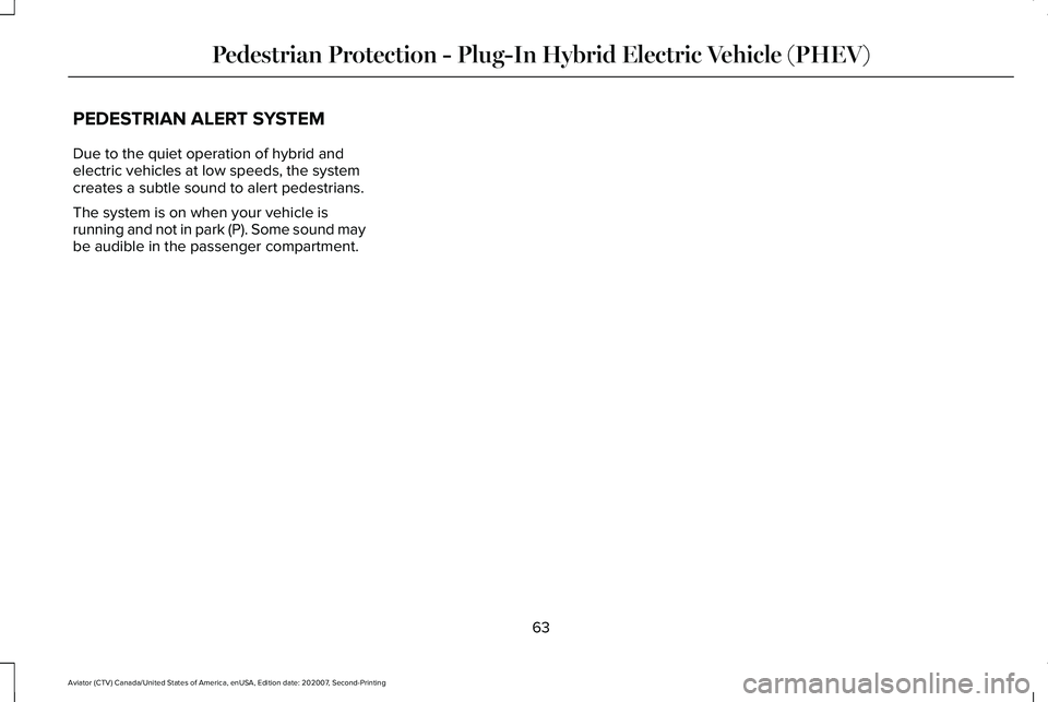 LINCOLN AVIATOR 2021 Repair Manual PEDESTRIAN ALERT SYSTEM
Due to the quiet operation of hybrid and
electric vehicles at low speeds, the system
creates a subtle sound to alert pedestrians.
The system is on when your vehicle is
running LINCOLN AVIATOR 2021 Repair Manual PEDESTRIAN ALERT SYSTEM
Due to the quiet operation of hybrid and
electric vehicles at low speeds, the system
creates a subtle sound to alert pedestrians.
The system is on when your vehicle is
running