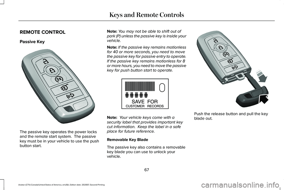 LINCOLN AVIATOR 2021 Owners Manual REMOTE CONTROL
Passive Key
The passive key operates the power locks
and the remote start system. The passive
key must be in your vehicle to use the push
button start. Note:
You may not be able to shi LINCOLN AVIATOR 2021 Owners Manual REMOTE CONTROL
Passive Key
The passive key operates the power locks
and the remote start system. The passive
key must be in your vehicle to use the push
button start. Note:
You may not be able to shi