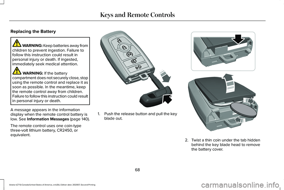 LINCOLN AVIATOR 2021 Owners Manual Replacing the Battery
WARNING: Keep batteries away from
children to prevent ingestion. Failure to
follow this instruction could result in
personal injury or death. If ingested,
immediately seek medica LINCOLN AVIATOR 2021 Owners Manual Replacing the Battery
WARNING: Keep batteries away from
children to prevent ingestion. Failure to
follow this instruction could result in
personal injury or death. If ingested,
immediately seek medica