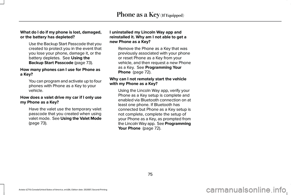 LINCOLN AVIATOR 2021 Owners Manual What do I do if my phone is lost, damaged,
or the battery has depleted?
Use the Backup Start Passcode that you
created to protect you in the event that
you lose your phone, damage it, or the
battery d LINCOLN AVIATOR 2021 Owners Manual What do I do if my phone is lost, damaged,
or the battery has depleted?
Use the Backup Start Passcode that you
created to protect you in the event that
you lose your phone, damage it, or the
battery d