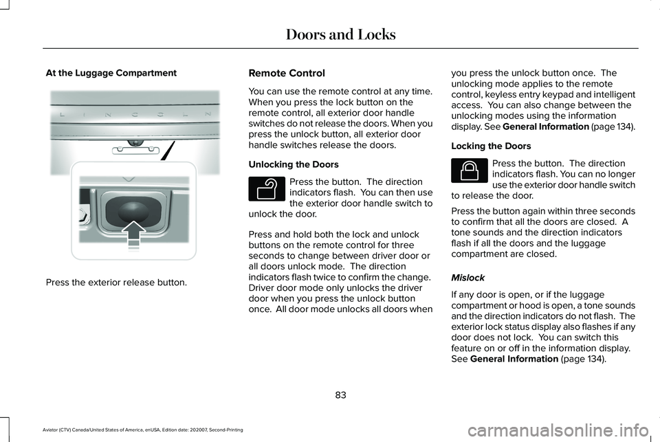 LINCOLN AVIATOR 2021 Owners Manual At the Luggage Compartment
Press the exterior release button. Remote Control
You can use the remote control at any time.
When you press the lock button on the
remote control, all exterior door handle
LINCOLN AVIATOR 2021 Owners Manual At the Luggage Compartment
Press the exterior release button. Remote Control
You can use the remote control at any time.
When you press the lock button on the
remote control, all exterior door handle