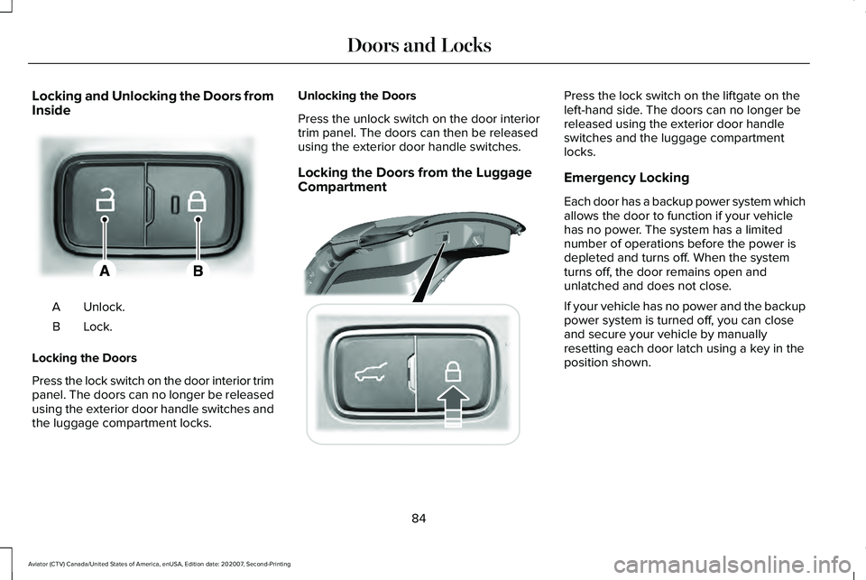 LINCOLN AVIATOR 2021 Manual Online Locking and Unlocking the Doors from
Inside
Unlock.
A
Lock.B
Locking the Doors
Press the lock switch on the door interior trim
panel. The doors can no longer be released
using the exterior door handle LINCOLN AVIATOR 2021 Manual Online Locking and Unlocking the Doors from
Inside
Unlock.
A
Lock.B
Locking the Doors
Press the lock switch on the door interior trim
panel. The doors can no longer be released
using the exterior door handle