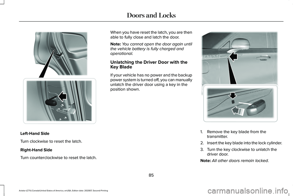 LINCOLN AVIATOR 2021 Owners Manual Left-Hand Side
Turn clockwise to reset the latch.
Right-Hand Side
Turn counterclockwise to reset the latch. When you have reset the latch, you are then
able to fully close and latch the door.
Note:
Yo LINCOLN AVIATOR 2021 Owners Manual Left-Hand Side
Turn clockwise to reset the latch.
Right-Hand Side
Turn counterclockwise to reset the latch. When you have reset the latch, you are then
able to fully close and latch the door.
Note:
Yo