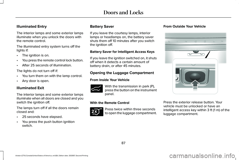 LINCOLN AVIATOR 2021  Owners Manual Illuminated Entry
The interior lamps and some exterior lamps
illuminate when you unlock the doors with
the remote control.
The illuminated entry system turns off the
lights if:
•
The ignition is on.