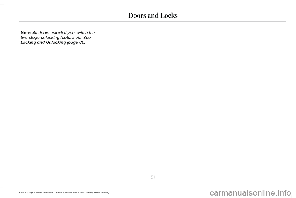 LINCOLN AVIATOR 2021 Owners Manual Note:
All doors unlock if you switch the
two-stage unlocking feature off. See
Locking and Unlocking (page 81).
91
Aviator (CTV) Canada/United States of America, enUSA, Edition date: 202007, Second-Pr LINCOLN AVIATOR 2021 Owners Manual Note:
All doors unlock if you switch the
two-stage unlocking feature off. See
Locking and Unlocking (page 81).
91
Aviator (CTV) Canada/United States of America, enUSA, Edition date: 202007, Second-Pr