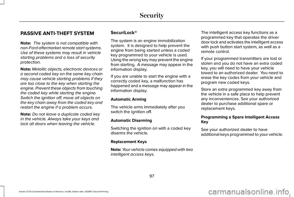 LINCOLN AVIATOR 2021 User Guide PASSIVE ANTI-THEFT SYSTEM
Note:
The system is not compatible with
non-Ford aftermarket remote start systems.
Use of these systems may result in vehicle
starting problems and a loss of security
prote LINCOLN AVIATOR 2021 User Guide PASSIVE ANTI-THEFT SYSTEM
Note:
The system is not compatible with
non-Ford aftermarket remote start systems.
Use of these systems may result in vehicle
starting problems and a loss of security
prote