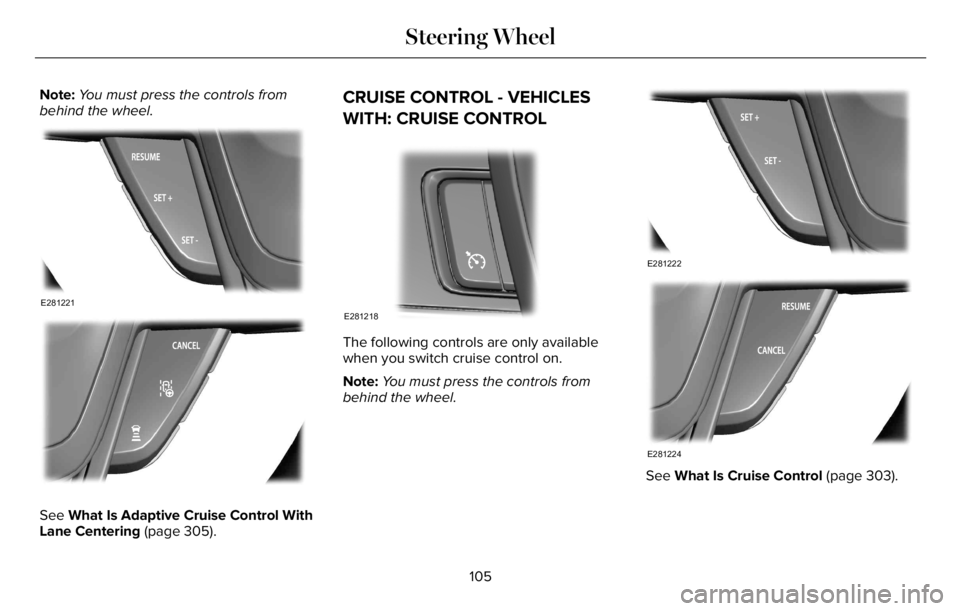 LINCOLN AVIATOR 2023  Owners Manual Note:You must press the controls from
behind the wheel.
E281221
E281225
See What Is Adaptive Cruise Control With
Lane Centering (page 305).
CRUISE CONTROL - VEHICLES
WITH: CRUISE CONTROL
E281218
The f