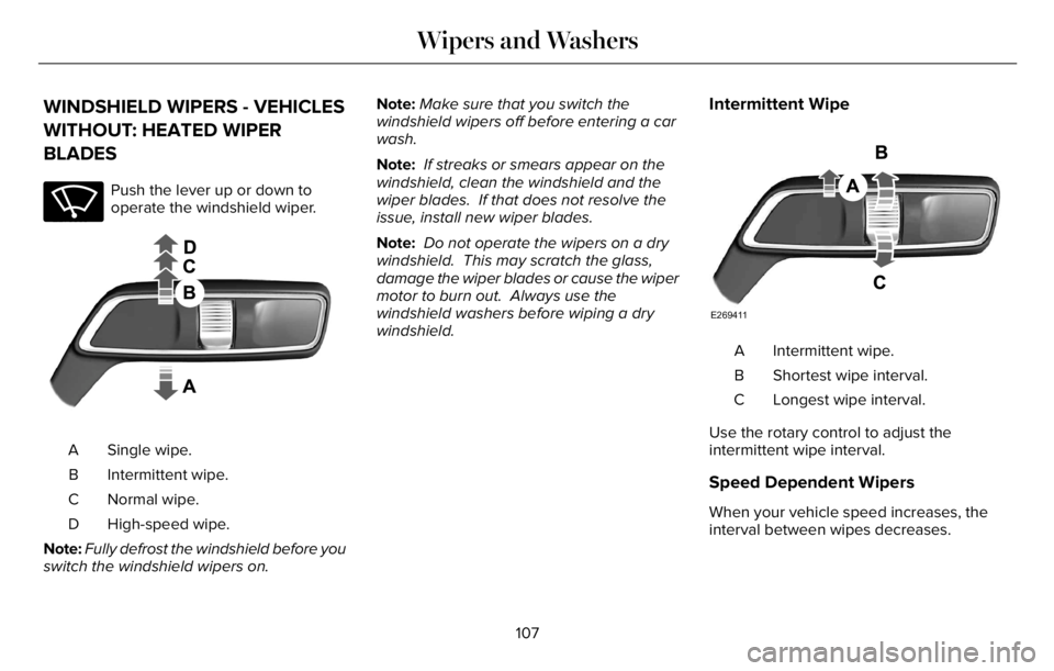 LINCOLN AVIATOR 2023  Owners Manual WINDSHIELD WIPERS - VEHICLES
WITHOUT: HEATED WIPER
BLADES
E270969
Push the lever up or down to
operate the windshield wiper.
E269410
Single wipe. A
Intermittent wipe. B
Normal wipe. C
High-speed wipe.