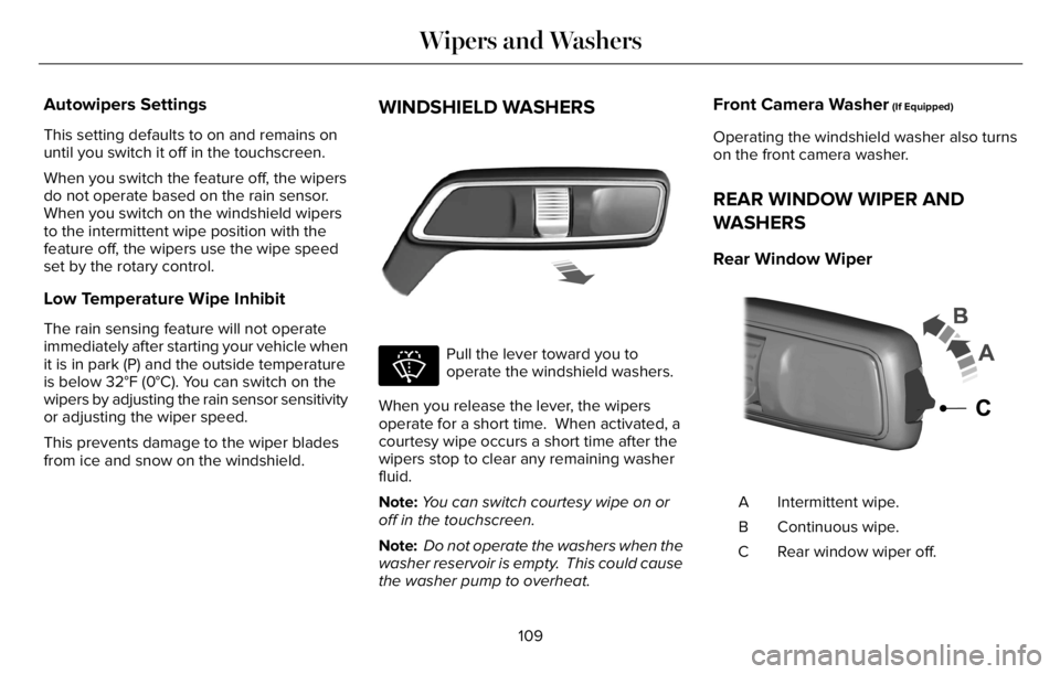 LINCOLN AVIATOR 2023 User Guide Autowipers Settings
This setting defaults to on and remains on
until you switch it off in the touchscreen.
When you switch the feature off, the wipers
do not operate based on the rain sensor.
When you LINCOLN AVIATOR 2023 User Guide Autowipers Settings
This setting defaults to on and remains on
until you switch it off in the touchscreen.
When you switch the feature off, the wipers
do not operate based on the rain sensor.
When you
