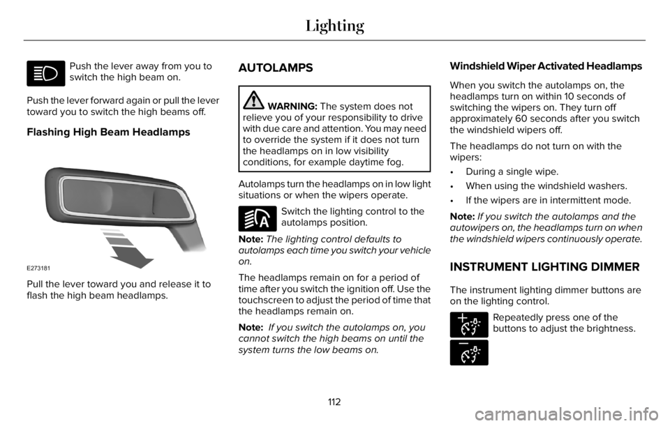 LINCOLN AVIATOR 2023 Owners Manual Push the lever away from you to
switch the high beam on.
Push the lever forward again or pull the lever
toward you to switch the high beams off.
Flashing High Beam Headlamps
E273181
Pull the lever tow LINCOLN AVIATOR 2023 Owners Manual Push the lever away from you to
switch the high beam on.
Push the lever forward again or pull the lever
toward you to switch the high beams off.
Flashing High Beam Headlamps
E273181
Pull the lever tow