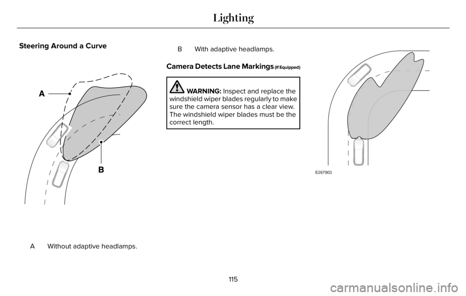 LINCOLN AVIATOR 2023 User Guide Steering Around a Curve
E161714E161714
Without adaptive headlamps. AB With adaptive headlamps.
Camera Detects Lane Markings (If Equipped)
WARNING: Inspect and replace the
windshield wiper blades regul LINCOLN AVIATOR 2023 User Guide Steering Around a Curve
E161714E161714
Without adaptive headlamps. AB With adaptive headlamps.
Camera Detects Lane Markings (If Equipped)
WARNING: Inspect and replace the
windshield wiper blades regul