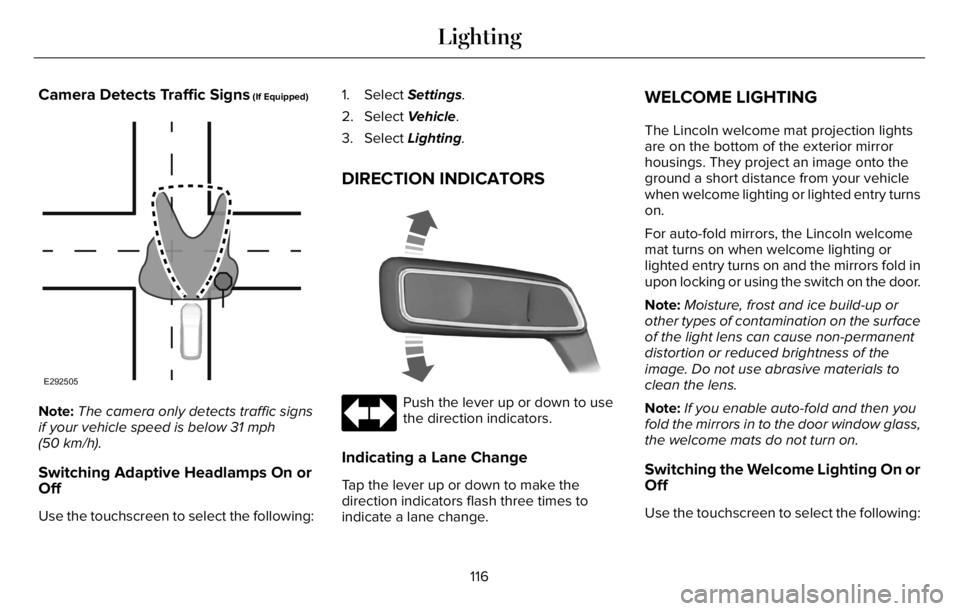 LINCOLN AVIATOR 2023  Owners Manual Camera Detects Traffic Signs (If Equipped)
E292505
Note:The camera only detects traffic signs
if your vehicle speed is below 31 mph
(50 km/h).
Switching Adaptive Headlamps On or
Off
Use the touchscree