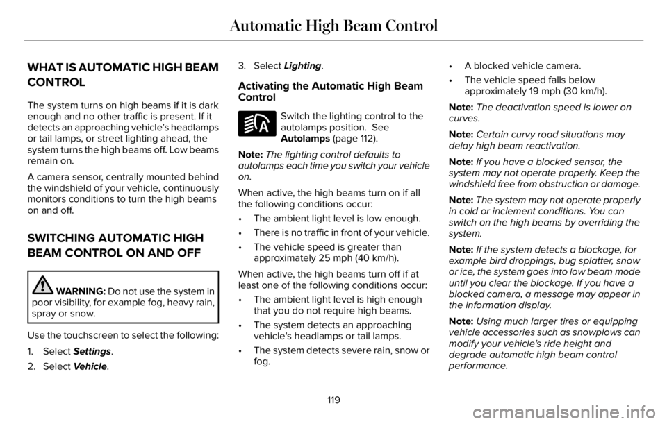 LINCOLN AVIATOR 2023 User Guide WHAT IS AUTOMATIC HIGH BEAM
CONTROL
The system turns on high beams if it is dark
enough and no other traffic is present. If it
detects an approaching vehicle’s headlamps
or tail lamps, or street lig LINCOLN AVIATOR 2023 User Guide WHAT IS AUTOMATIC HIGH BEAM
CONTROL
The system turns on high beams if it is dark
enough and no other traffic is present. If it
detects an approaching vehicle’s headlamps
or tail lamps, or street lig