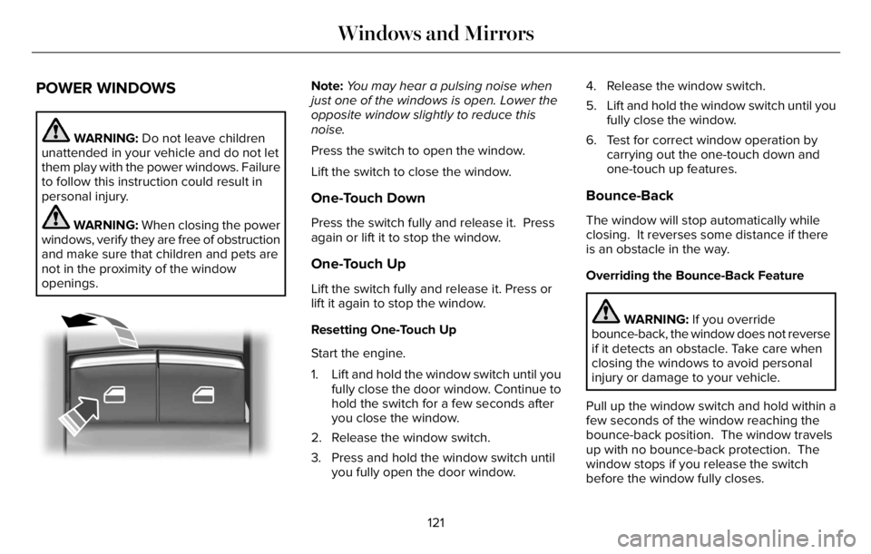 LINCOLN AVIATOR 2023  Owners Manual POWER WINDOWS
WARNING: Do not leave children
unattended in your vehicle and do not let
them play with the power windows. Failure
to follow this instruction could result in
personal injury.
WARNING: Wh