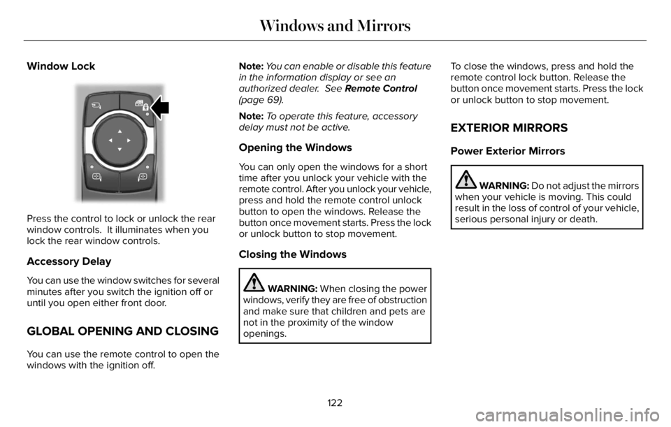 LINCOLN AVIATOR 2023  Owners Manual Window Lock
E295318
Press the control to lock or unlock the rear
window controls.  It illuminates when you
lock the rear window controls.
Accessory Delay
You can use the window switches for several
mi