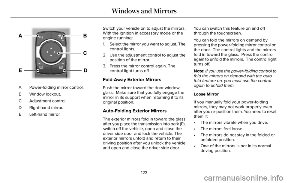 LINCOLN AVIATOR 2023  Owners Manual E295322
Power-folding mirror control. A
Window lockout. B
Adjustment control. C
Right-hand mirror. D
Left-hand mirror. ESwitch your vehicle on to adjust the mirrors.
With the ignition in accessory mod