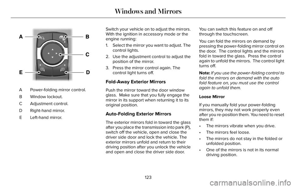 LINCOLN AVIATOR 2023 User Guide E295322
Power-folding mirror control. A
Window lockout. B
Adjustment control. C
Right-hand mirror. D
Left-hand mirror. ESwitch your vehicle on to adjust the mirrors.
With the ignition in accessory mod LINCOLN AVIATOR 2023 User Guide E295322
Power-folding mirror control. A
Window lockout. B
Adjustment control. C
Right-hand mirror. D
Left-hand mirror. ESwitch your vehicle on to adjust the mirrors.
With the ignition in accessory mod