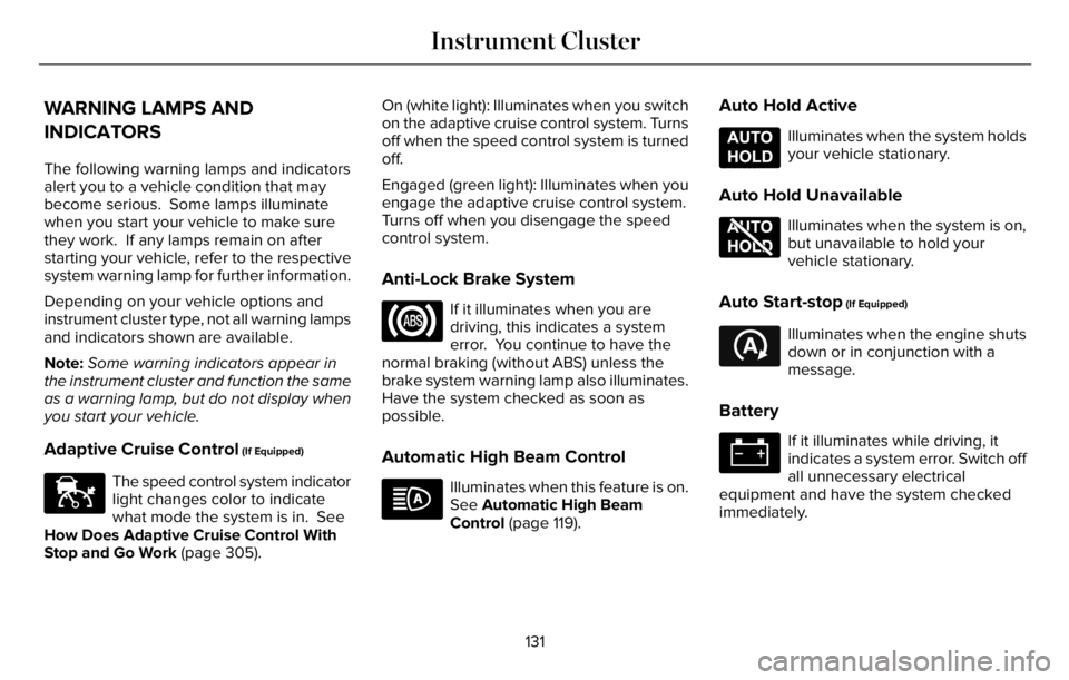 LINCOLN AVIATOR 2023 Owners Manual WARNING LAMPS AND
INDICATORS
The following warning lamps and indicators
alert you to a vehicle condition that may
become serious. Some lamps illuminate
when you start your vehicle to make sure
they w LINCOLN AVIATOR 2023 Owners Manual WARNING LAMPS AND
INDICATORS
The following warning lamps and indicators
alert you to a vehicle condition that may
become serious. Some lamps illuminate
when you start your vehicle to make sure
they w