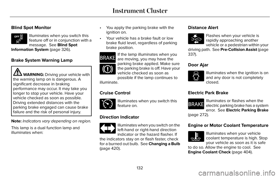 LINCOLN AVIATOR 2023 Owners Manual Blind Spot Monitor
E151262
Illuminates when you switch this
feature off or in conjunction with a
message. See Blind Spot
Information System (page 326).
Brake System Warning Lamp
WARNING: Driving your LINCOLN AVIATOR 2023 Owners Manual Blind Spot Monitor
E151262
Illuminates when you switch this
feature off or in conjunction with a
message. See Blind Spot
Information System (page 326).
Brake System Warning Lamp
WARNING: Driving your