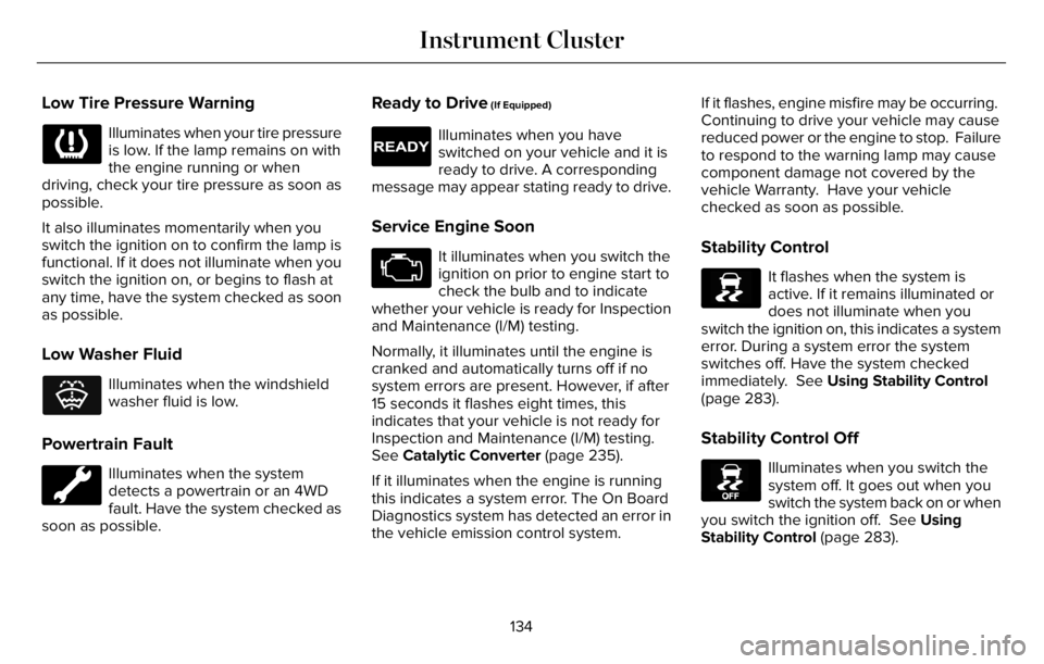 LINCOLN AVIATOR 2023 User Guide Low Tire Pressure Warning
Illuminates when your tire pressure
is low. If the lamp remains on with
the engine running or when
driving, check your tire pressure as soon as
possible.
It also illuminates LINCOLN AVIATOR 2023 User Guide Low Tire Pressure Warning
Illuminates when your tire pressure
is low. If the lamp remains on with
the engine running or when
driving, check your tire pressure as soon as
possible.
It also illuminates